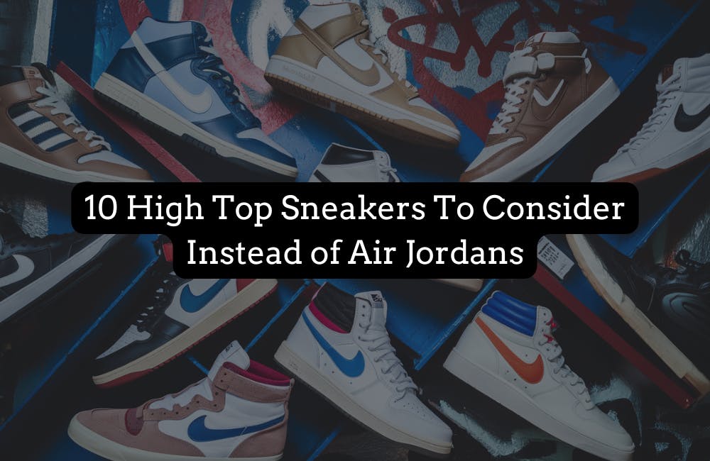 10 High Top Sneakers to Consider Instead of Air Jordans - Novelship News